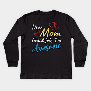 Dear Mom Great job, I'm Awesome Kids Long Sleeve T-Shirt